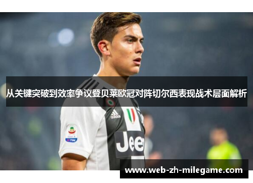 从关键突破到效率争议登贝莱欧冠对阵切尔西表现战术层面解析