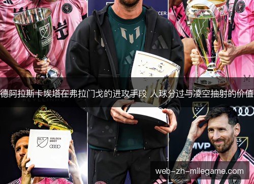 德阿拉斯卡埃塔在弗拉门戈的进攻手段 人球分过与凌空抽射的价值